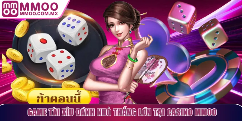 Game Tài Xỉu đánh nhỏ thắng lớn tại casino MMOO